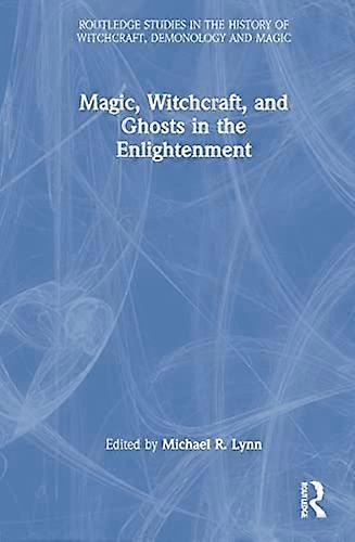 Magic Witchcraft and Ghosts in the Enlightenment