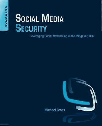 Social Media Security: Leveraging Social Networking While Mitigating Risk