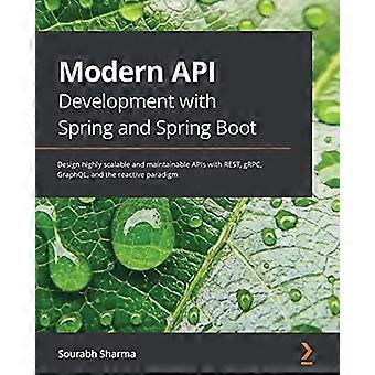 Nowoczesne tworzenie interfejsów API za pomocą platform Spring i Spring Boot: Projektowanie wysoce skalowalnych i łatwych w utrzymaniu interfejsów API za pomocą REST, gRPC, GraphQL i paradygmatu reaktywnego