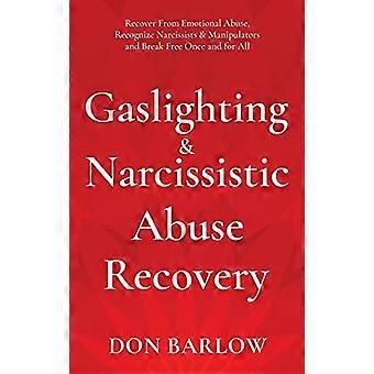 Gaslighting & Narcistisch Misbruik - Herstel van emotioneel misbruik, herken narcisten en manipulators en bevrijd jezelf - voor eens en voor altijd