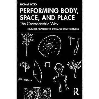Performing Body Space and Place The Cosmocentric Way