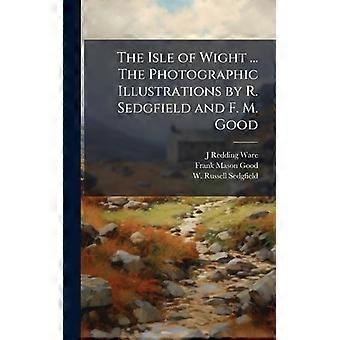 The Isle Of Wight. The Photographic Illustrations By R. Sedgfield And F. M. Go - J Redding Ware - Hardcover - English Book - History