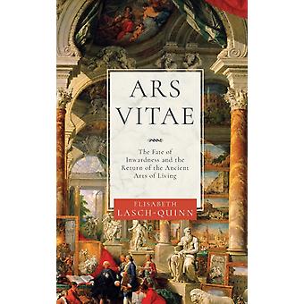 Ars Vitae The Fate Of Inwardness And The Return Of The Ancient Arts Of Living - Elisabeth Lasch-Quinn
