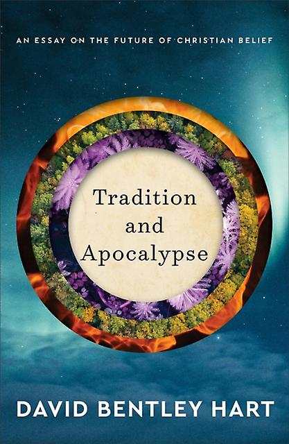 Tradition And Apocalypse  An Essay On The Future Of Christian Belief by David Bentley Hart Hardback Book