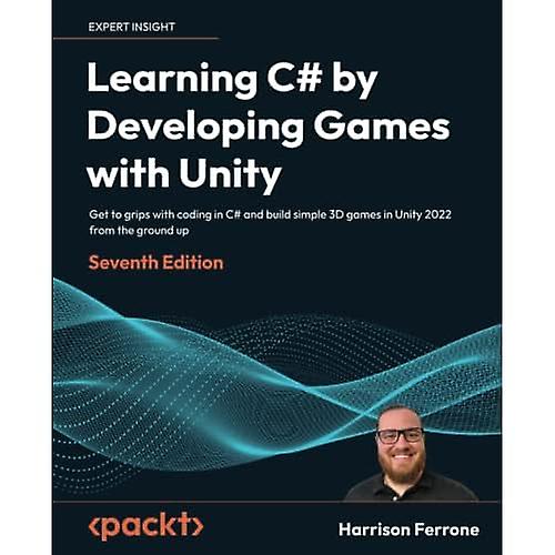 Learning C# by Developing Games with Unity - Seventh Edition: Get to grips with coding in C# and build simple 3D games in Unity 2022 from the ground u