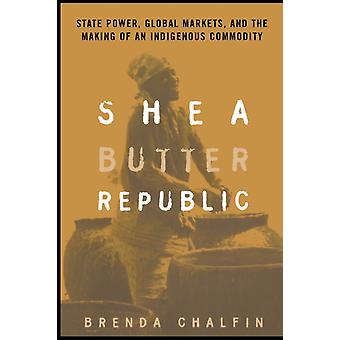 Shea Butter Republic State Power Global Markets And The Making Of An Indig - Brenda Chalfin