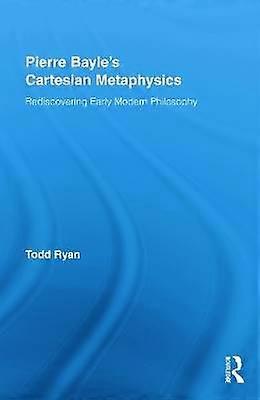 Pierre Bayle's Cartesian Metaphysics