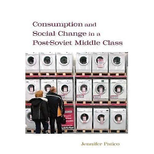 Consumption and Social Change in a Post-Soviet Middle Class