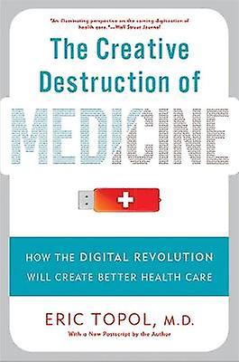 The Creative Destruction of Medicine (Revised and Expanded Edition)