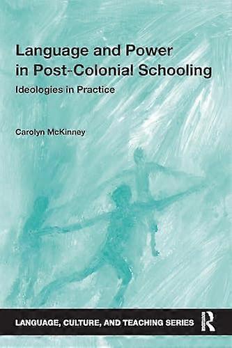 Language and Power in Post Colonial Schooling: Ideologies in Practice