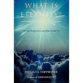 What Is Eternitychristian Perspectives Regarding Eternal Life - Donald A Noffsinger - Hardcover - en Book