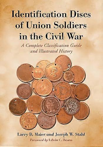 Identification Discs of Union Soldiers in the Civil War: A Complete Classification Guide and Illustrated History