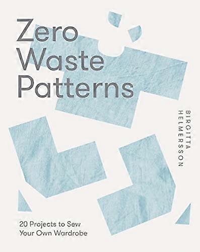 Zero Waste Patterns: 20 Projects to Sew Your Own Wardrobe