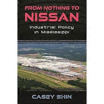 From Nothing to Nissan Industrial Policy in Mississippi