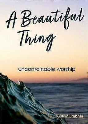A Beautiful Thing Uncontainable Worship