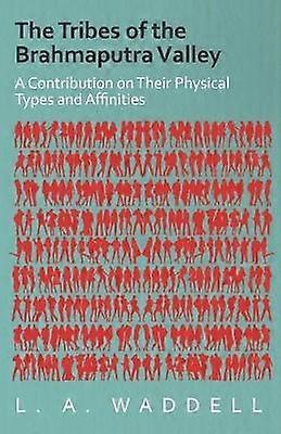 The Tribes of the Brahmaputra Valley - A Contribution on Their Physical Types and Affinities