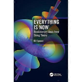 Everything Is Now Revolutionary Ideas From String Theory - Bill Spence