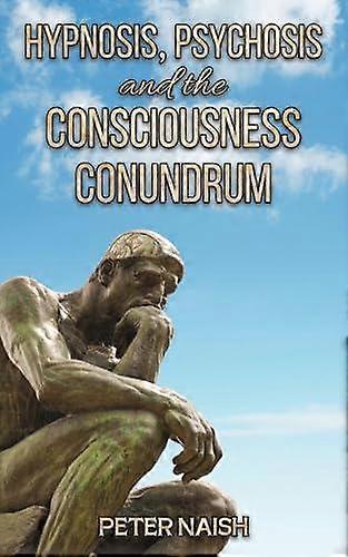 Hypnosis Psychosis And The Consciousness Conundrum by Peter Naish Paperback