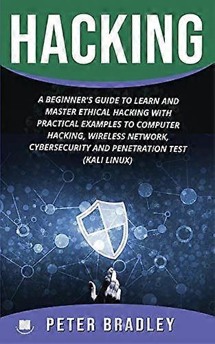 Hacking: A Beginner's Guide to Learn and Master Ethical Hacking with Practical Examples to Computer, Hacking, Wireless Network, Cybersecurity and Pene