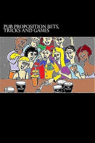 Pub Proposition Bets, Tricks and Games: Pub Proposition Bets, Tricks and Games
