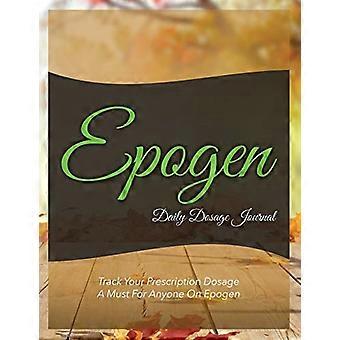 Epogen Daily Dosage Journal: Spåra din receptbelagda dosering: Ett måste för alla som tar Epogen