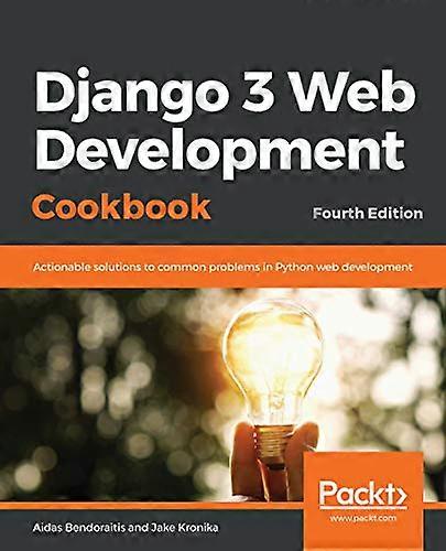 Django 3 Web Development  - Cookbook: Actionable  - solutions to common  - problems in Python web  - development, 4th Edition