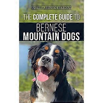 Den komplette guide til - Berner Sennenhunde: - Udvælgelse, forberedelse til, - Træning, fodring, - Socialisering og kærlighed - Din nye Berner hvalp