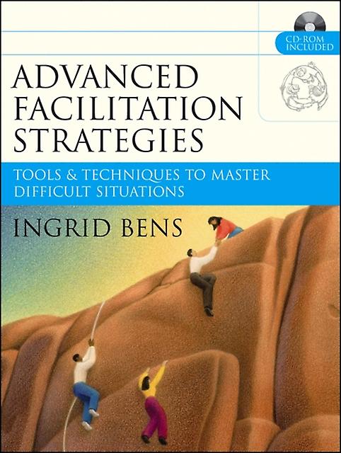 Advanced Facilitation Strategies Tools & Techniques To Master Difficult Situatio - Ingrid Bens
