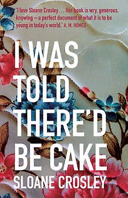 I Was Told Thered Be Cake by Sloane Crosley Paperback