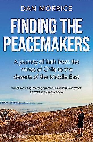 Finding the Peacemakers: A journey of faith from the mines of Chile to the deserts of the Middle East