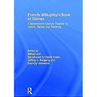 Francis Willughbys Book of Games A Seventeenth Century Treatise on Sports Games and Pastimes
