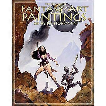 Die gesammelten Fantasy-Kunstgemälde von Mike Hoffman: 300 Kunstwerke aus fünfzehn Jahren.