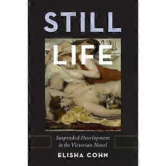 Still Life Suspended Development In The Victorian Novel - Elisha Cohn