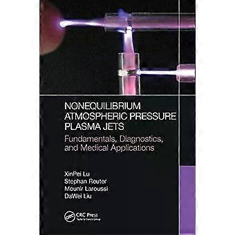 Nonequilibrium Atmospheric Pressure Plasma Jets Fundamentals Diagnostics A - XinPei Lu