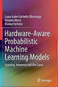 Hardware-aware Probabilistic Machine Learning Models Learning Inference And U - Laura Isabel Galindez Olascoaga