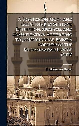 A Treatise On Right And Duty Their Evolution Definition Analysis And Classificat by Syed Karamat Husein Hardback Book