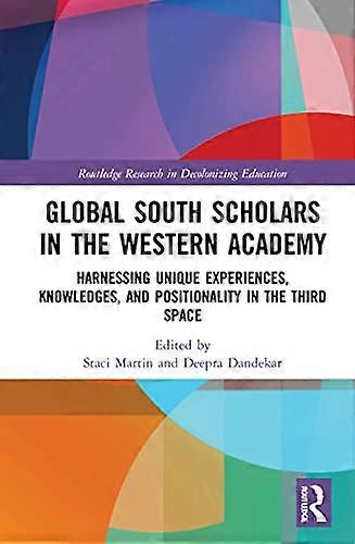 Global South Scholars in the Western Academy: Harnessing Unique Experiences Knowledges and Positionality in the Third Space