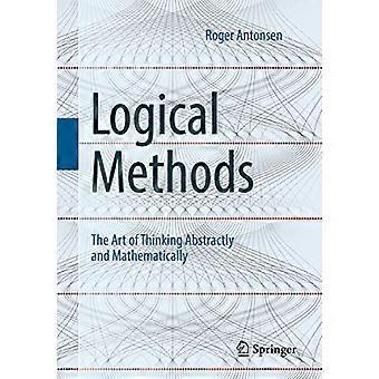 Logical Methods The Art of Thinking Abstractly and Mathematically