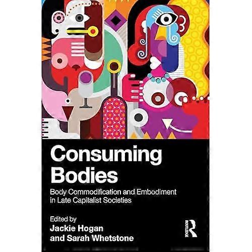 Consuming Bodies : Body Commodification and Embodiment in Late Capitalist Societies
