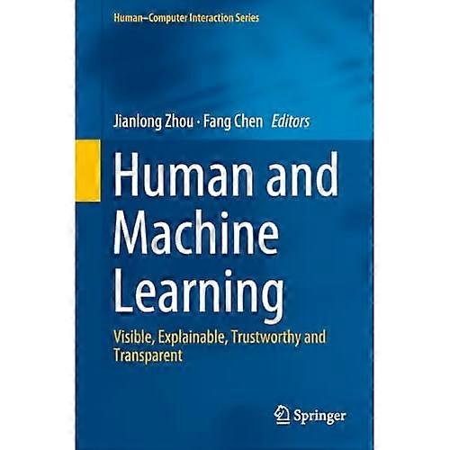Human and Machine Learning: Visible, Explainable, Trustworthy and Transparent (Human-Computer Interaction Series)
