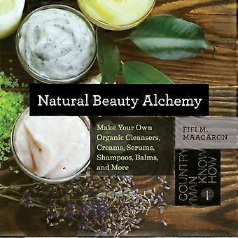 Natural Beauty Alchemy Make Your Own Organic Cleansers Creams Serums Sh - Fifi M. Maacaron