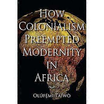 How Colonialism Preempted Modernity in Africa