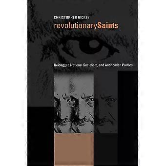 Revolutionary Saints Heidegger National Socialism And Antinomian Politics - Christopher Rickey