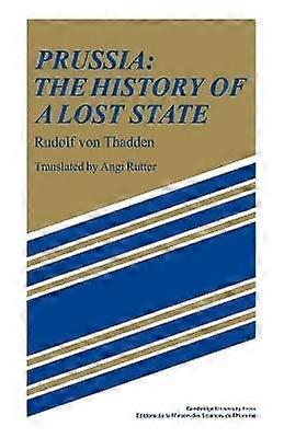 Prussia The History of a Lost State