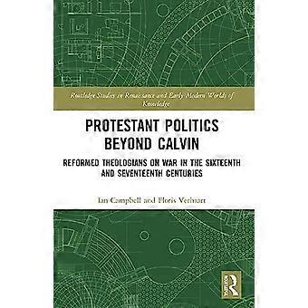 Protestant Politics Beyond Calvin: Reformed Theologians on War in the Sixteenth and Seventeenth Centuries (Routledge Studies in Renaissance and Early 