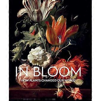 In Bloom How Plants Changed Our World