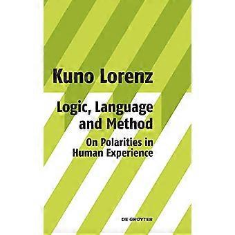 Logic Language and Method On Polarities in Human Experience Philosophical Papers