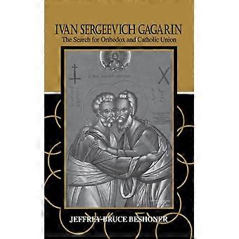 Ivan Sergeevich Gagarin, La ricerca dell'unione tra ortodossi e cattolici - Jeffrey Bruce Beshoner - Brossura - Libro in inglese - Storia