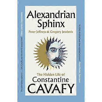 Alexandrian Sphinx The Hidden Life of Constantine Cavafy