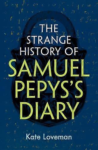 The Strange History Of Samuel Pepyss Diary by Kate University of Leicester Loveman Hardback Book
